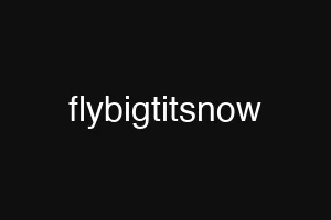 flybigtitsnow