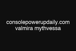 consolepowerupdaily.com valmira mythvessa
