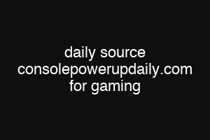 daily source consolepowerupdaily.com for gaming