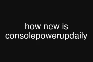 how new is consolepowerupdaily