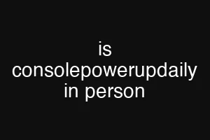 is consolepowerupdaily in person