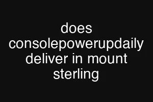 does consolepowerupdaily deliver in mount sterling